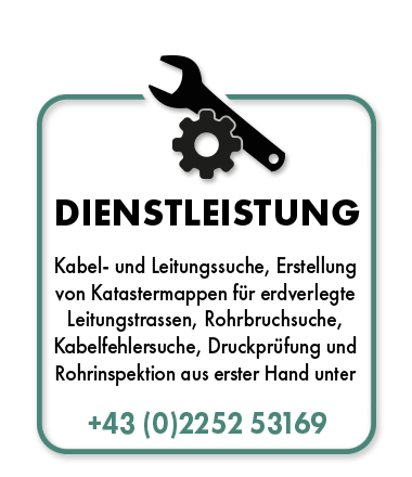 Dienstleistung: Kabel- und Leitungssuche, Erstellung von Katastermappen für erdverlegte Leitungstrassen, Rohrbruchsuche, Kabelfehlersuche, Druckprüfung und Rohrinspektion aus erster Hand unter +43 (0) 2252 53169